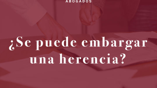 ¿Se puede embargar una herencia?_MMAbogados